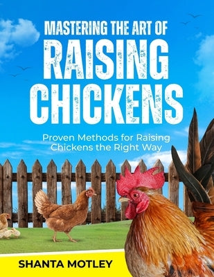 Mastering the Art of Raising Chickens by Motley, Shanta