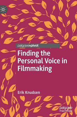 Finding the Personal Voice in Filmmaking by Knudsen, Erik