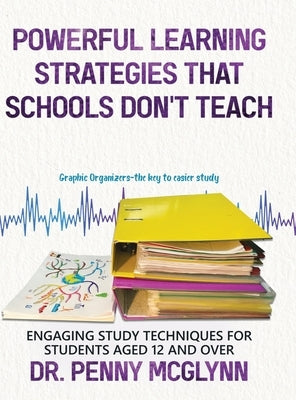 Powerful Learning Strategies that Schools Don't Teach: Engaging Study Techniques for Students Aged 12 and Over by McGlynn, Penny