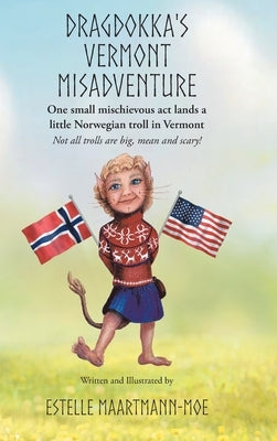 Dragdokka's Vermont Misadventure: One small mischievous act lands a little Norwegian troll in Vermont: Not all trolls are big, mean and scary! by Maartmann-Moe, Estelle