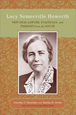 Lucy Somerville Howorth: New Deal Lawyer, Politician, and Feminist from the South by Shawhan, Dorothy S.