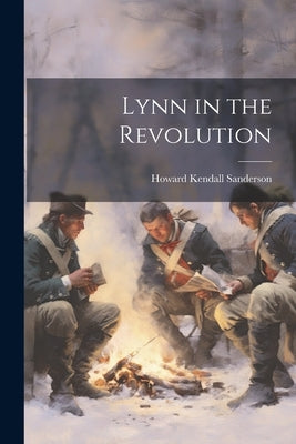 Lynn in the Revolution by Sanderson, Howard Kendall