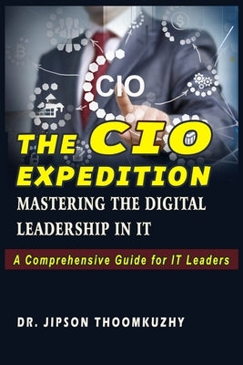 The CIO Expedition: Mastering the Digital Leadership in It by Thoomkuzhy, Jipson