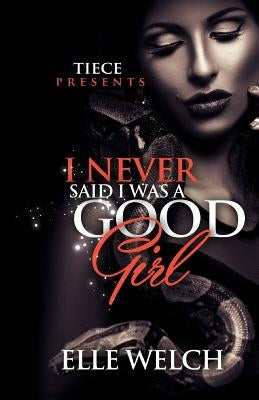 I Never Said I Was A Good Girl by Welch, Elle