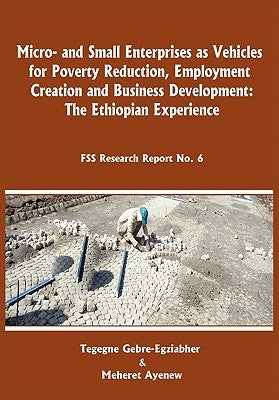 Micro-and Small Enterprises as Vehicles for Poverty Reduction, Employment Creation and Business Development. The Ethiopian Experience by Gebre-Egziabher, Tegegne