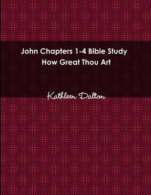 John Chapters 1-4 Bible Study How Great Thou Art by Dalton, Kathleen