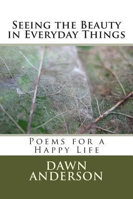 Seeing the Beauty in Everyday Things: Poems for a Happy Life by Ellis, David