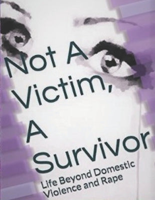 Not A Victim, A Survivor: Life Beyond Domestic Violence and Rape by Cummings, Kimberly