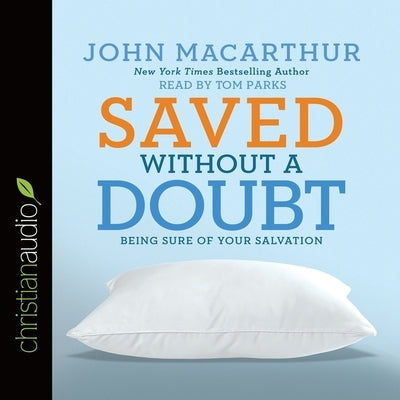 Saved Without a Doubt: Being Sure of Your Salvation by MacArthur, John F.