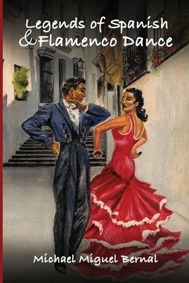 Legends of Spanish & Flamenco Dance by Bernal, Michael Miguel