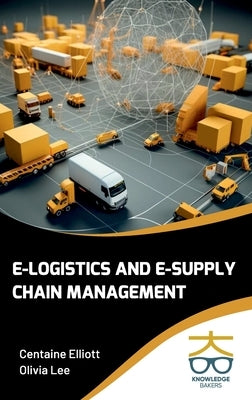 E-Logistics and E-Supply Chain Management by Elliott, Centaine