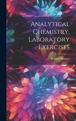 Analytical Chemistry, Laboratory Exercises by Dittmar, William