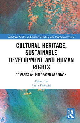 Cultural Heritage, Sustainable Development and Human Rights: Towards an Integrated Approach by Pineschi, Laura