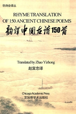 Rhyme Translation of 150 Ancient Chinese poems: Chinese Poetry Association Series by Zhao, Yizhong