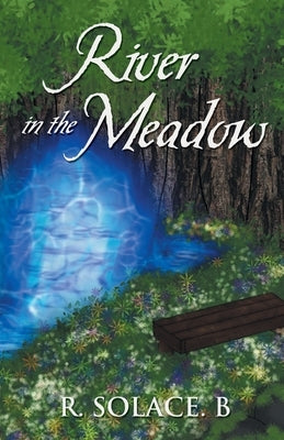 River in the Meadow by Solace B., R.