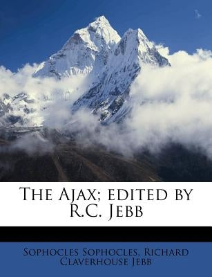 The Ajax; Edited by R.C. Jebb by Sophocles, Sophocles