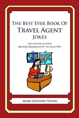 The Best Ever Book of Travel Agent Jokes: Lots and Lots of Jokes Specially Repurposed for You-Know-Who by Young, Mark Geoffrey