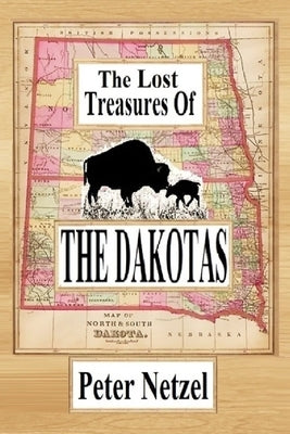 The Lost Treasures Of The Dakotas by Netzel, Peter