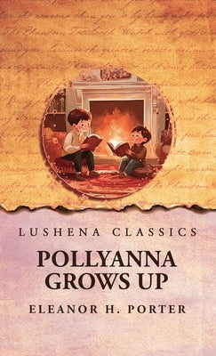 Pollyanna Grows Up by Eleanor H Porter