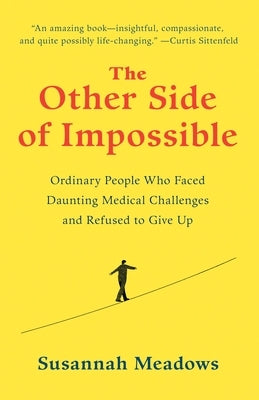 The Other Side of Impossible: Ordinary People Who Faced Daunting Medical Challenges and Refused to Give Up by Meadows, Susannah