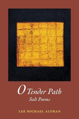 O Tender Path: Salt Poems by Altman, Lee M.