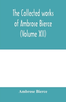 The collected works of Ambrose Bierce (Volume XII) by Bierce, Ambrose