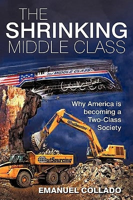 The Shrinking Middle Class: Why America is becoming a Two-Class Society by Collado, Emanuel
