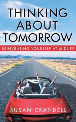 Thinking about Tomorrow: Reinventing Yourself at Midlife by Crandell, Susan