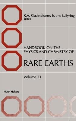 Handbook on the Physics and Chemistry of Rare Earths: Volume 21 by Gschneidner, Karl A.