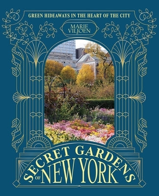 Secret Gardens of New York: Green Hideaways in the Heart of the City by Viljoen, Marie