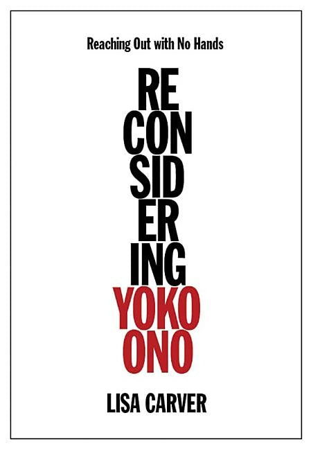 Reaching Out with No Hands: Reconsidering Yoko Ono by Carver, Lisa