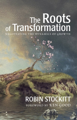 Roots of Transformation: Negotiating the Dynamics of Growth by Stockitt, Robin