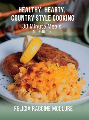 Healthy, Hearty, Country Style Cooking: 30 Minute Meals by McClure, Felicia Raccine