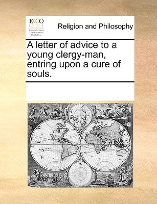 A Letter of Advice to a Young Clergy-Man, Entring Upon a Cure of Souls. by Multiple Contributors