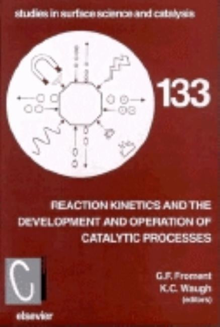 Reaction Kinetics and the Development and Operation of Catalytic Processes: Volume 133 by Froment, G. F.