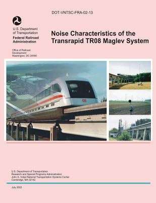 Noise Characteristics of the Transrapid TR08 Maglev System by Federal Railroad Administration, U. S. D