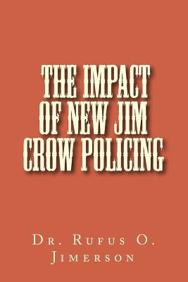 The Impact of New Jim Crow Policing by Jimerson, Rufus O.
