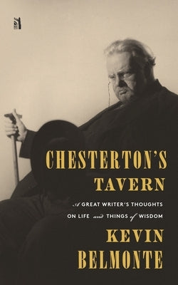 Chesterton's Tavern: A Great Writer's Thoughts on Life and Things by Belmonte, Kevin