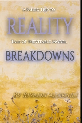 A Failed Trip to Reality (Tale of Inevitable Model Breakdowns) by Alokaili, Riyadh