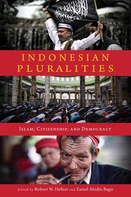 Indonesian Pluralities: Islam, Citizenship, and Democracy by W. Hefner, Robert
