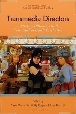 Transmedia Directors: Artistry, Industry and New Audiovisual Aesthetics by Vernallis, Carol