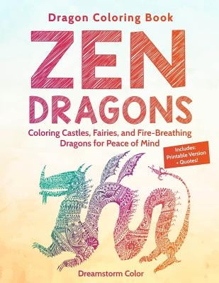 Dragon Coloring Book: Zen Dragons. Coloring Castles, Fairies, and Fire Breathing Dragons for Peace of Mind by Color, Dreamstorm