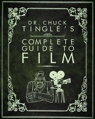 Dr. Chuck Tingle's Complete Guide To Film by Tingle, Chuck