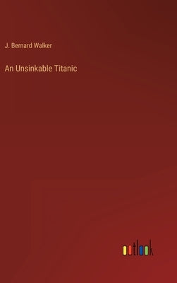 An Unsinkable Titanic by Walker, J. Bernard