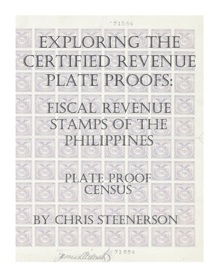 Exploring The Certified Revenue Plate Proofs: Fiscal Revenue Stamps of the Philippines - Plate Proof Census by Steenerson, Chris