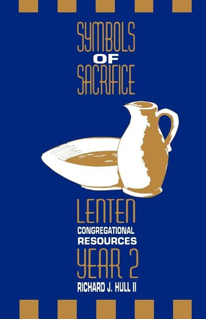 Symbols of Sacrifice, Year 2: Lenten Congregational Resources by Hull, Richard J., II