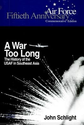 A War Too Long: The History of the USAF in South East Asia 1961-1975 by Schlight, John