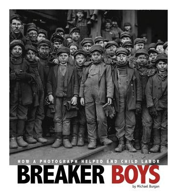 Breaker Boys: How a Photograph Helped End Child Labor by Burgan, Michael