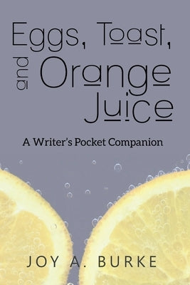 Eggs, Toast, and Orange Juice: A Writer's Pocket Companion by Burke, Joy a.