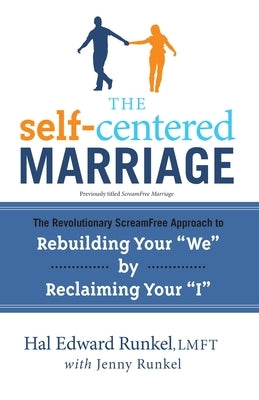 The Self-Centered Marriage: The Revolutionary Screamfree Approach to Rebuilding Your We by Reclaiming Your I by Runkel, Hal